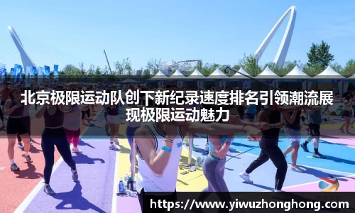 北京极限运动队创下新纪录速度排名引领潮流展现极限运动魅力