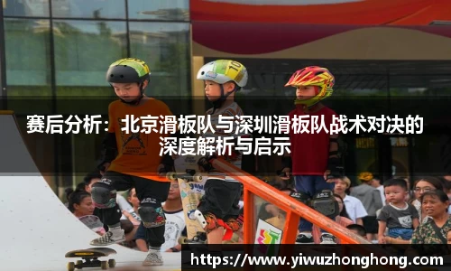 赛后分析：北京滑板队与深圳滑板队战术对决的深度解析与启示